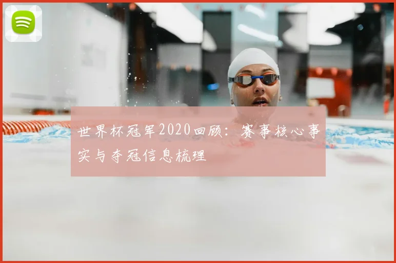 世界杯冠军2020回顾:赛事核心事实与夺冠信息梳理