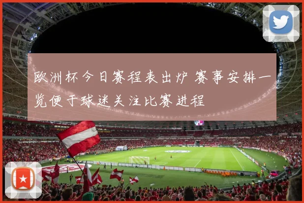 欧洲杯今日赛程表出炉 赛事安排一览便于球迷关注比赛进程